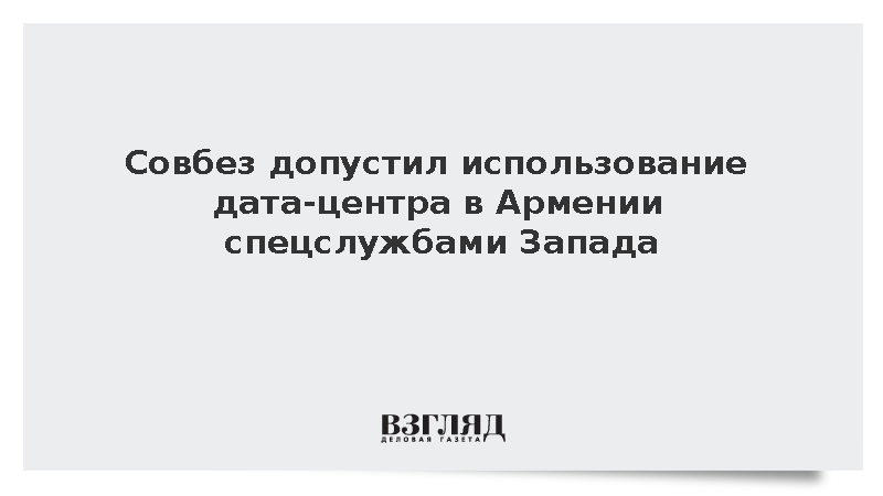 Совбез: Западные спецслужбы могут использовать новый дата-центр в Армении