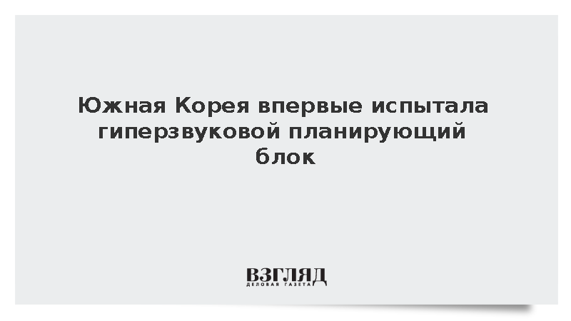 Южная Корея провела первое испытание гиперзвукового блока