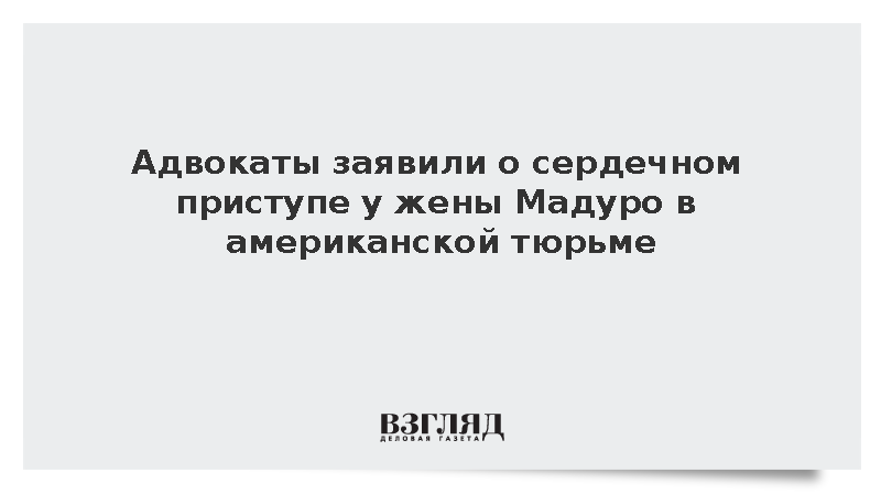 Associated Press: Жена Мадуро перенесла сердечный приступ в тюрьме США