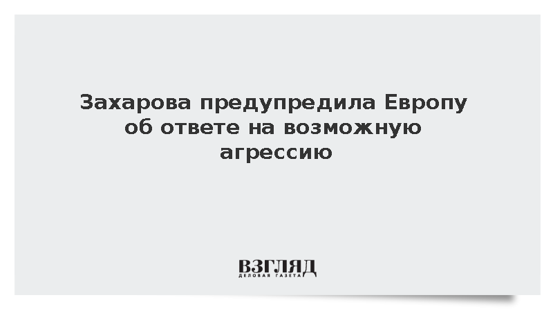 Захарова: Россия ответит на возможную агрессию со стороны Западной Европы