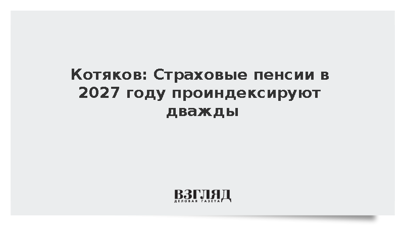 Котяков: Страховые пенсии в 2027 году проиндексируют дважды