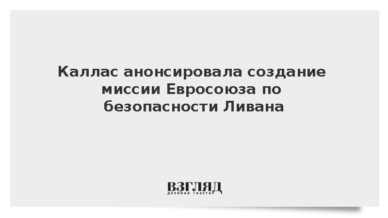 Каллас: ЕС запустит миссию для поддержки армии Ливана