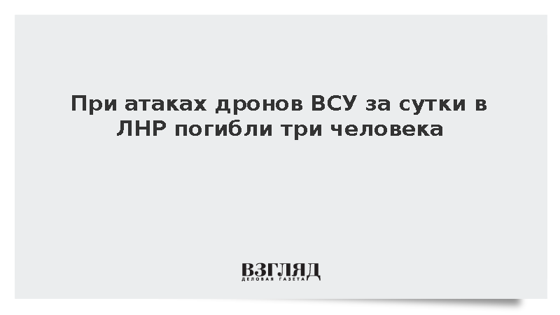 Пасечник: При атаках дронов ВСУ за сутки в ЛНР погибли три человека