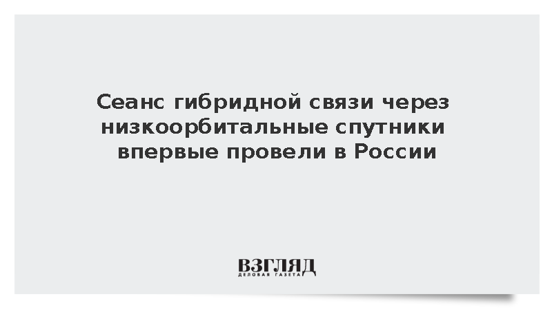 Сеанс гибридной связи через низкоорбитальные спутники впервые провели в России