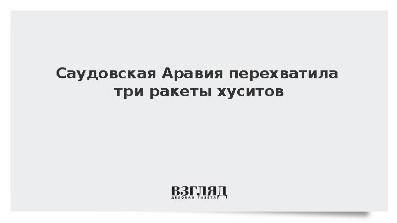 Саудовская Аравия сбила три ракеты хуситов над Эр-Риядом и Хамис-Мушайтом