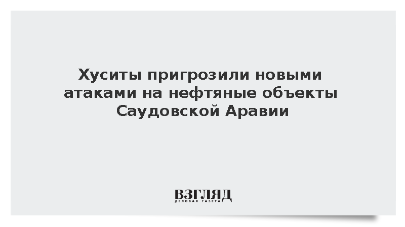 Хуситы пригрозили новыми атаками на нефтяные объекты Саудовской Аравии
