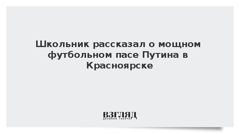 Школьник рассказал о мощном футбольном пасе Путина в Красноярске
