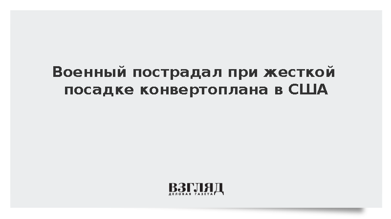 WWAY: Военный пострадал при жесткой посадке конвертоплана Osprey в США