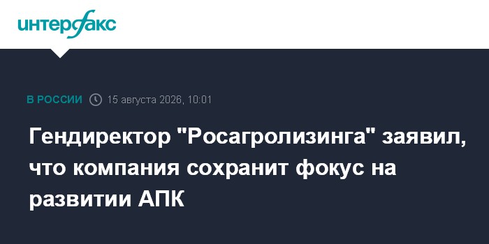 Гендиректор "Росагролизинга" заявил, что компания сохранит фокус на развитии АПК