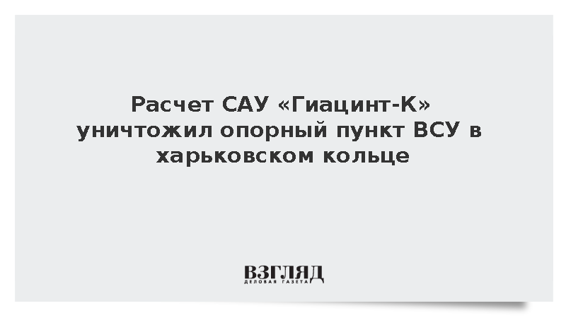 САУ «Гиацинт-К» уничтожила опорный пункт ВСУ под Харьковом