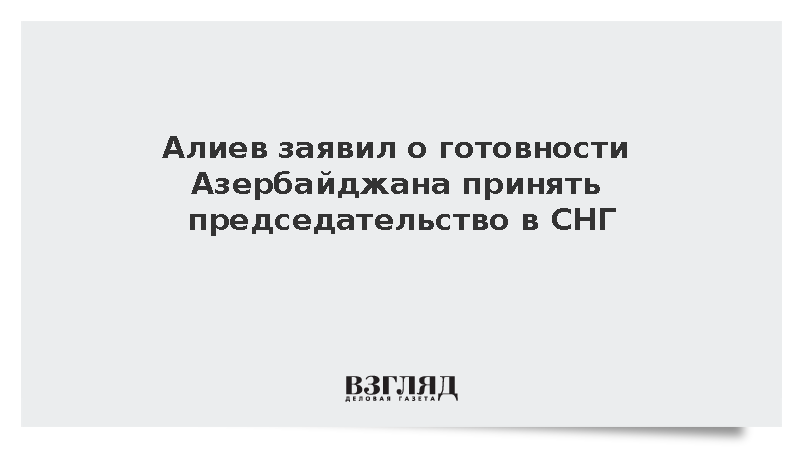 Азербайджан выразил готовность принять председательство в СНГ в 2028 году