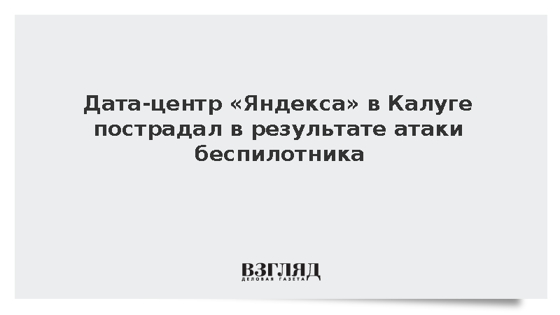 Атака БПЛА вывела из строя модули дата-центра «Яндекса» в Калуге