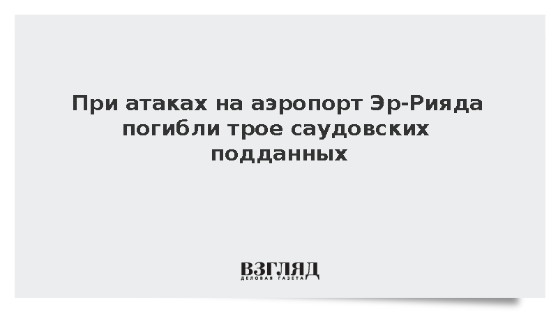 Трое саудовских подданных погибли в результате атак на аэропорт Эр-Рияда