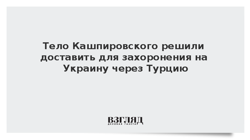 Тело Кашпировского решили доставить для захоронения на Украину через Турцию