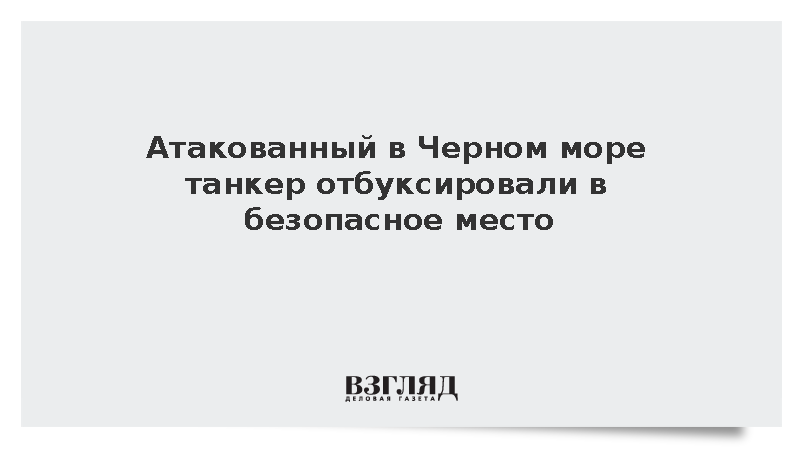 Минтранс: Подвергшийся атаке дронов танкер отбуксировали в безопасное место