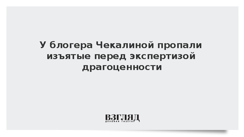 Часть изъятых у блогера Чекалиной украшений исчезла по пути на экспертизу