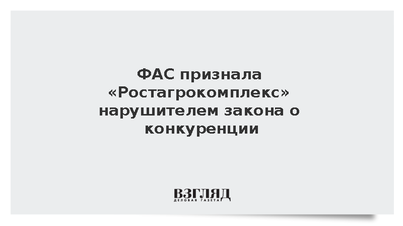 ФАС признала действия «Ростагрокомплекса» недобросовестной конкуренцией