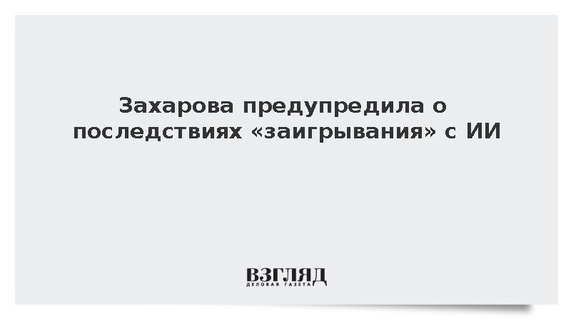 Захарова: Заигрывание с ИИ может уничтожить индивидуальность