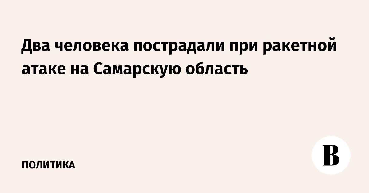 Два человека пострадали при ракетной атаке на Самарскую область