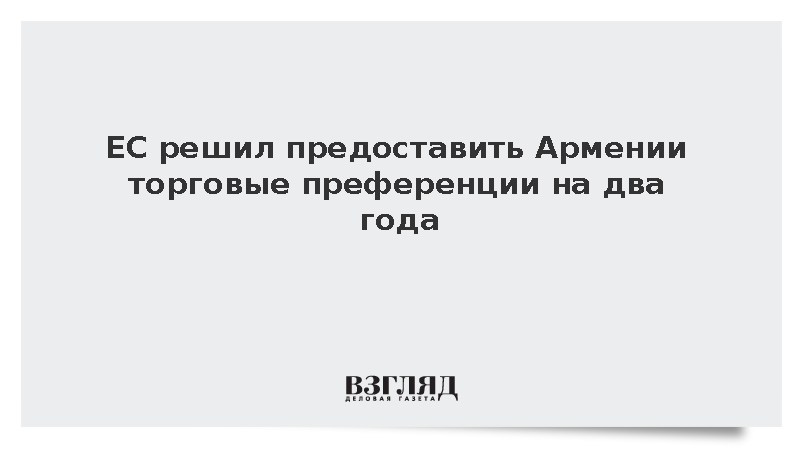 ЕС решил предоставить Армении торговые преференции на два года