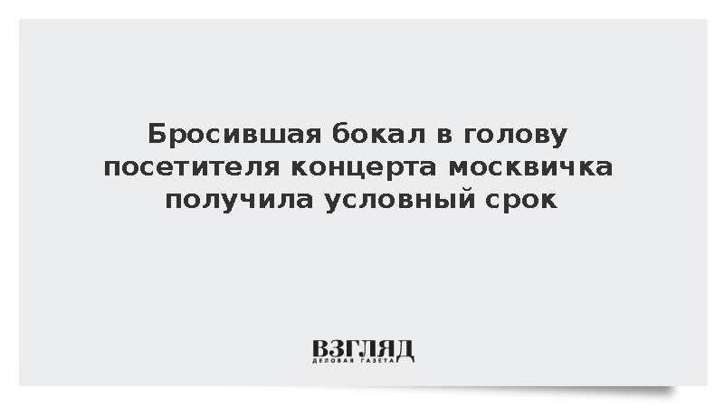 Москвичка получила три года условно за брошенный в посетителя концерта бокал