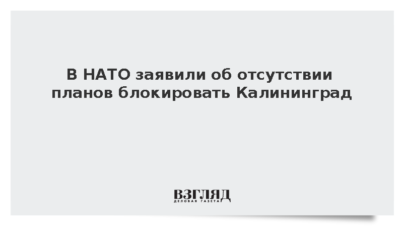 Глава Военного комитета НАТО Драгоне: Альянс не готовит блокировку Калининграда