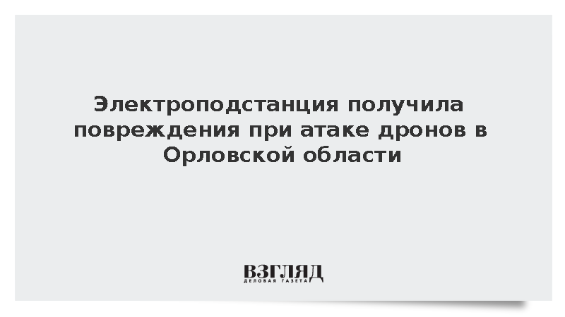 В Орловской области 13 беспилотников повредили местную электроподстанцию