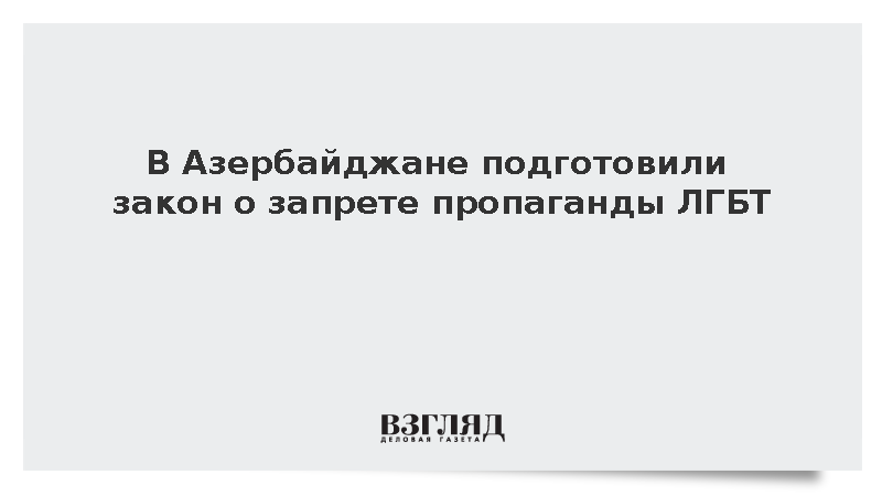 Власти Азербайджана подготовили закон о запрете пропаганды ЛГБТ