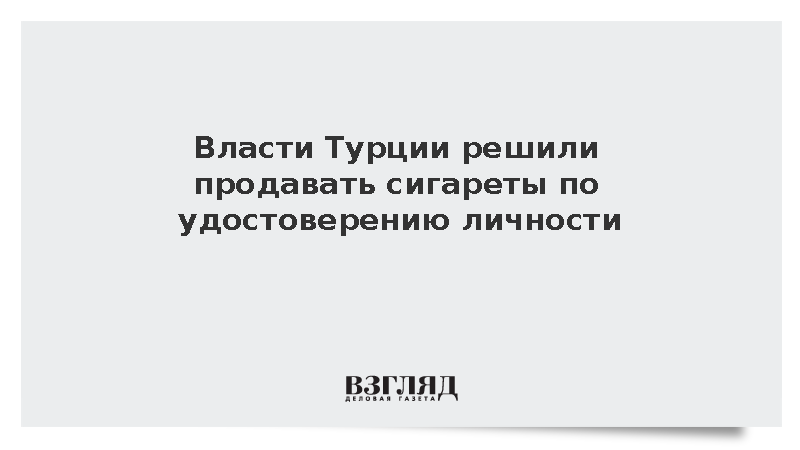 Минздрав Турции предложил продавать сигареты по удостоверению личности