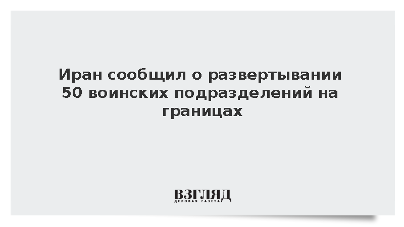 Более 50 воинских подразделений Ирана развернули на границах