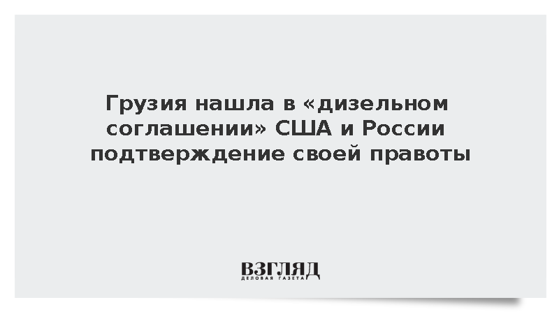 Грузия нашла в соглашении по дизелю США и России подтверждение своей правоты