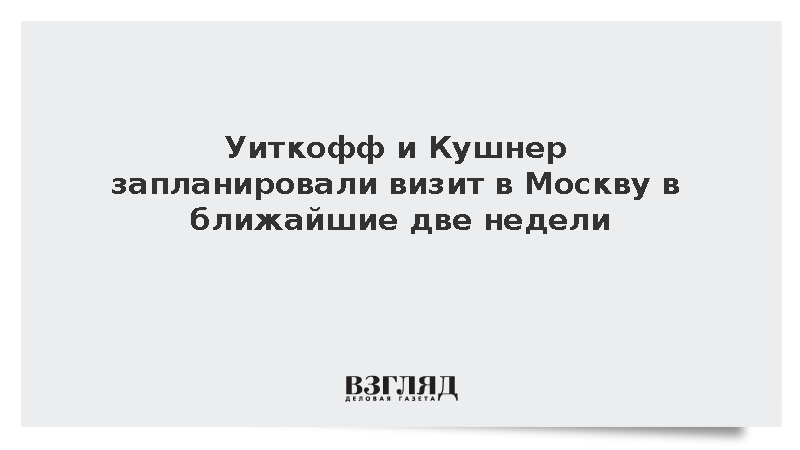 ТАСС: Уиткофф и Кушнер могут приехать в Москву в ближайшие две недели