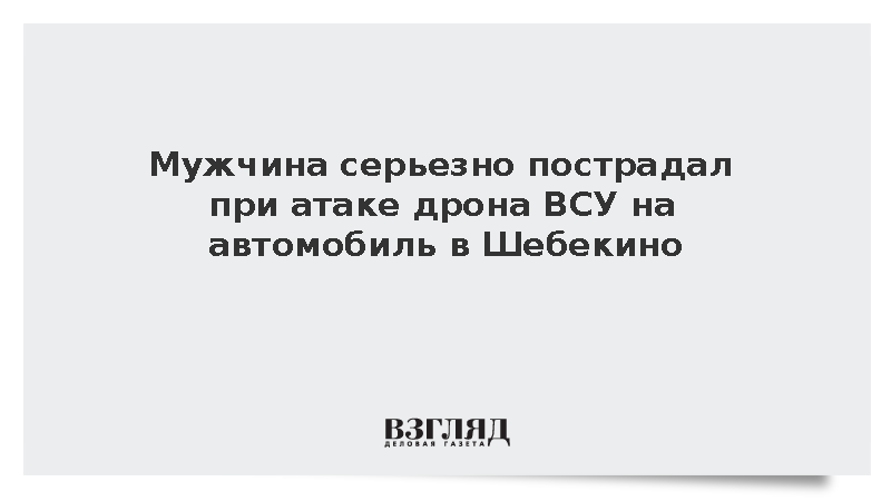 Мужчина серьезно пострадал при атаке дрона ВСУ на автомобиль в Шебекино