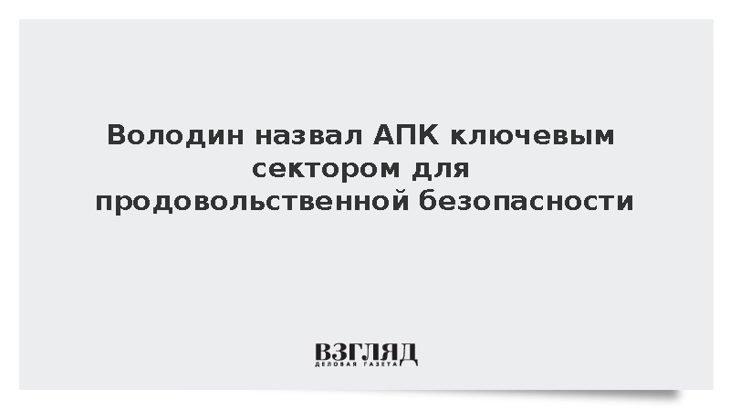 Володин поздравил работников сельского хозяйства с профессиональным праздником