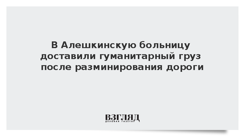 Алешинская больница получила гуманитарный груз после разминирования дороги