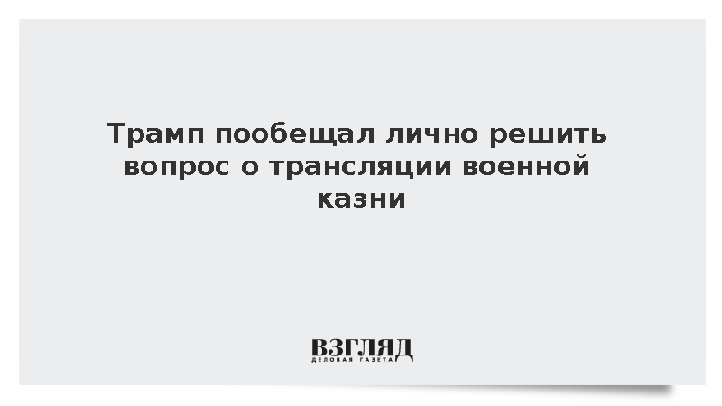 Fox News: Трамп пообещал лично принять решение о трансляции военного расстрела