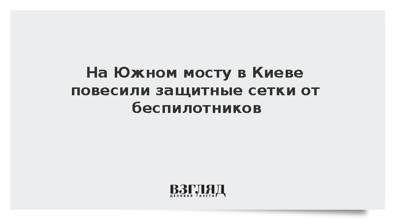 Власти Киева установили антидроновые сетки на Южном мосту