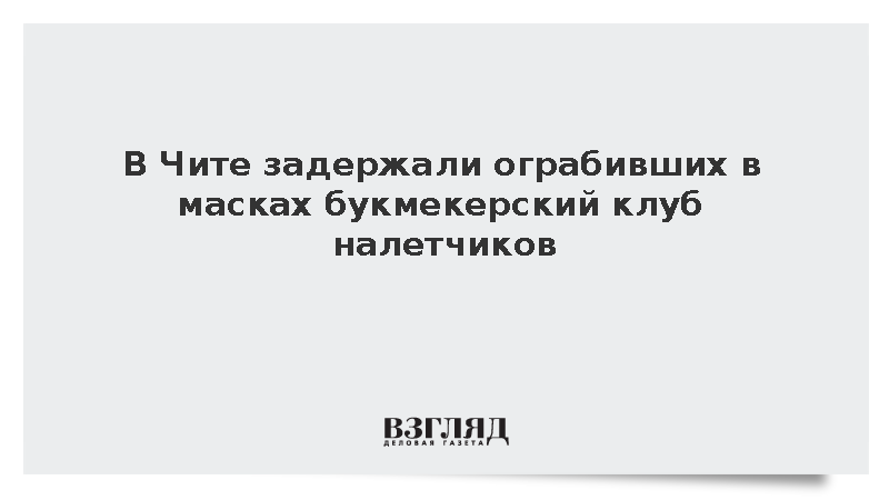 В Чите задержали ограбивших в масках букмекерский клуб налетчиков