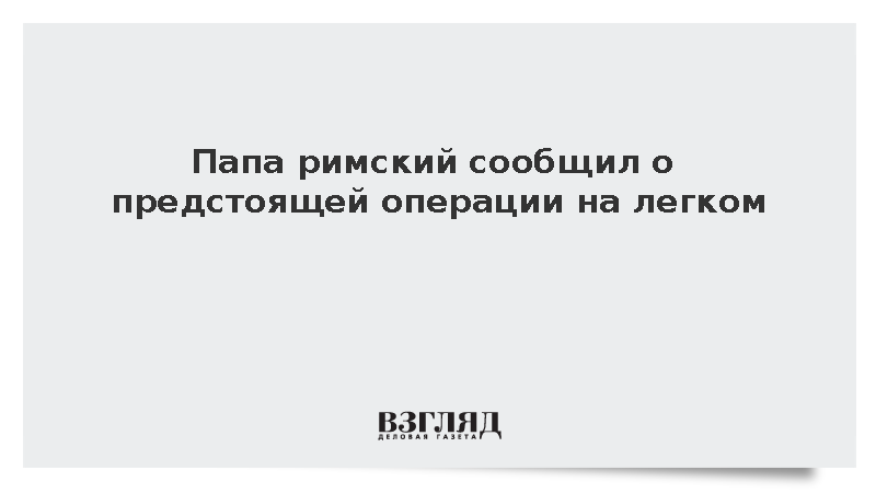 Папа римский Лев XIV сообщил о предстоящей операции на легком
