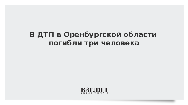 В ДТП в Оренбургской области погибли три человека