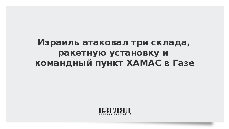 Израиль атаковал три склада, ракетную установку и командный пункт ХАМАС в Газе
