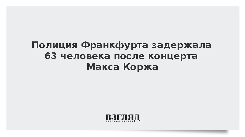 DPA: Полиция Франкфурта задержала 63 человека после концерта Макса Коржа