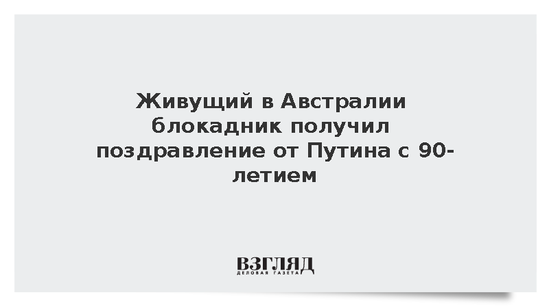 Президент России поздравил с 90-летием проживающего в Австралии блокадника