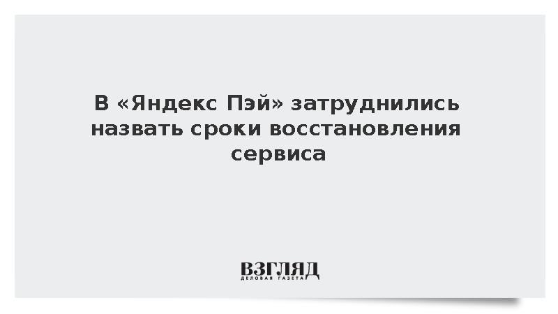 В «Яндекс Пэй» затруднились назвать сроки восстановления сервиса