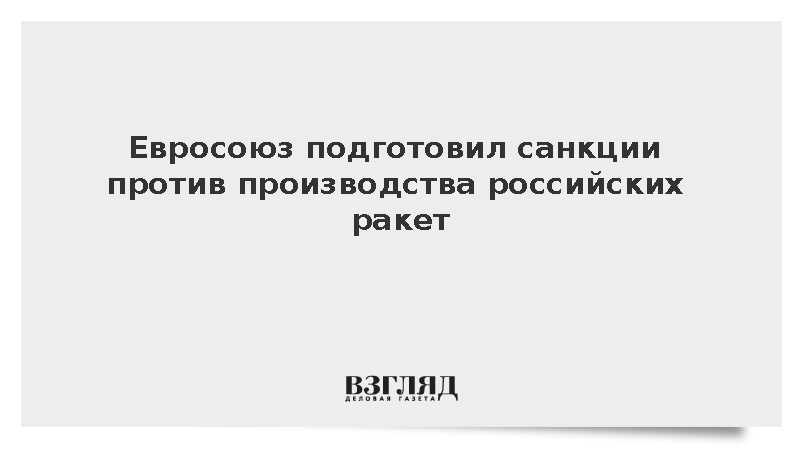 Politico: Евросоюз подготовил санкции против производства российских ракет