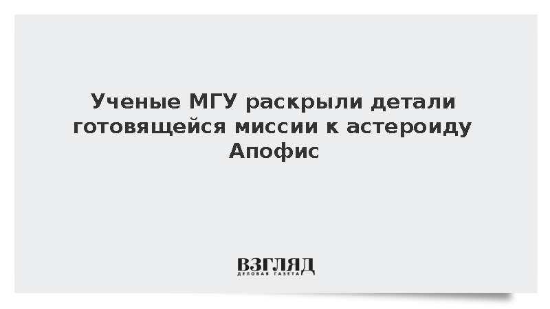 МГУ начал подготовку миссии для изучения происхождения астероида Апофис
