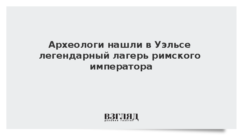 В Уэльсе обнаружили руины легендарного лагеря римского императора