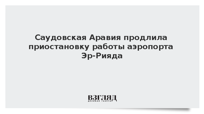 Саудовская Аравия продлила приостановку работы аэропорта Эр-Рияда после атак