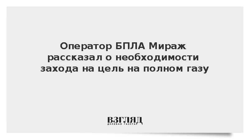 Оператор БПЛА Мираж рассказал о необходимости захода на цель на полном газу