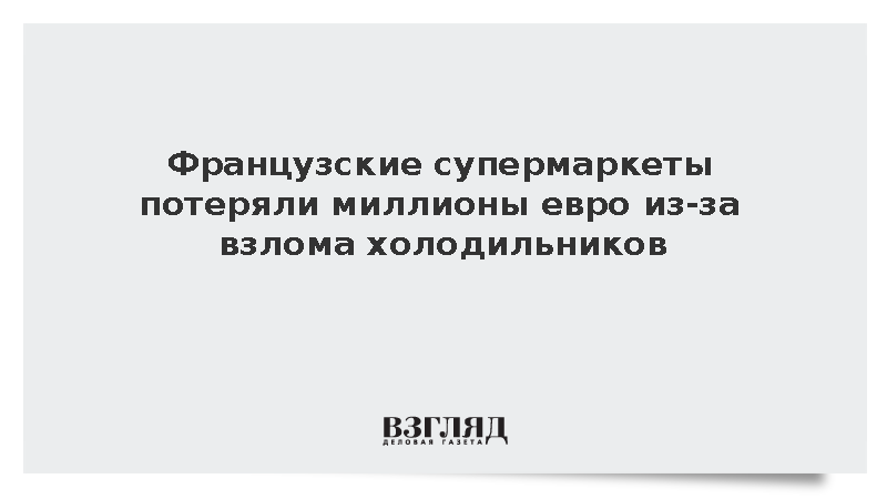 BFMTV: Во Франции кибератака на холодильники испортила еду в 150 магазинах